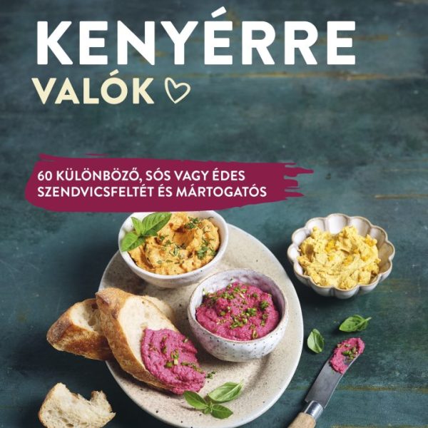 KENYÉRRE VALÓK - 60 KÜLÖNBÖZŐ, SÓS VAGY ÉDES SZENDVICSFELTÉT ÉS MÁRTOGATÓS