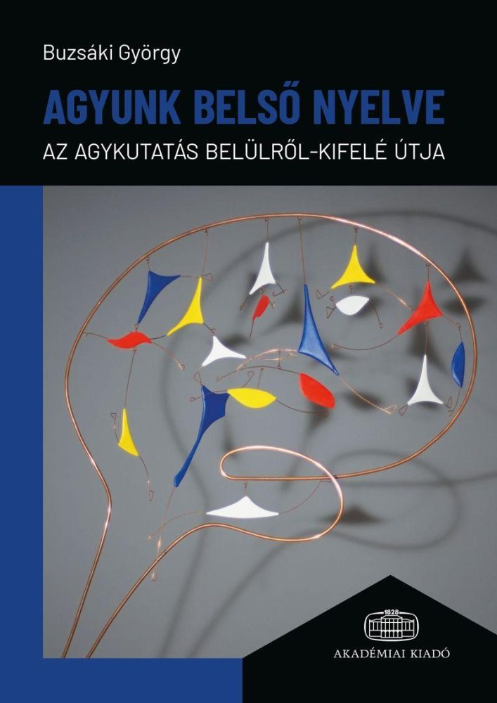 AGYUNK BELSŐ NYELVE - AZ AGYKUTATÁS BELÜLRŐL-KIFELÉ ÚTJA