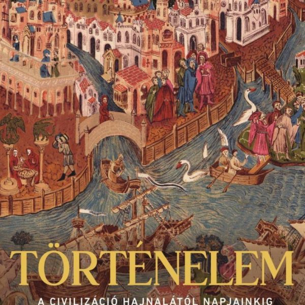 TÖRTÉNELEM - A CIVILIZÁCIÓ HAJNALÁTÓL NAPJAINKIG