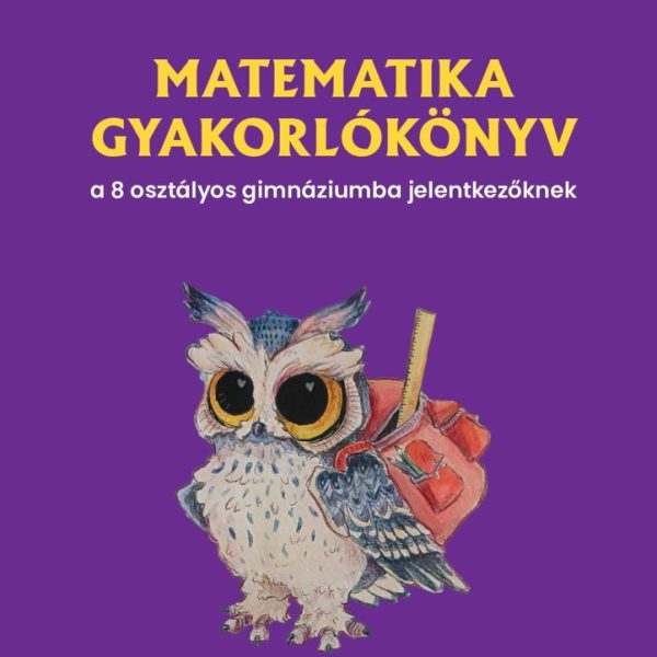 MATEMATIKA GYAKORLÓKÖNYV A 8 OSZTÁLYOS GIMNÁZIUMBA JELENTKEZŐKNEK