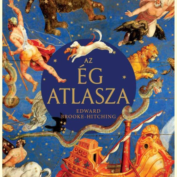 AZ ÉG ATLASZA - AZ UNIVERZUM KÁPRÁZATOS TÉRKÉPEI, MÍTOSZAI ÉS FELFEDEZÉSEI