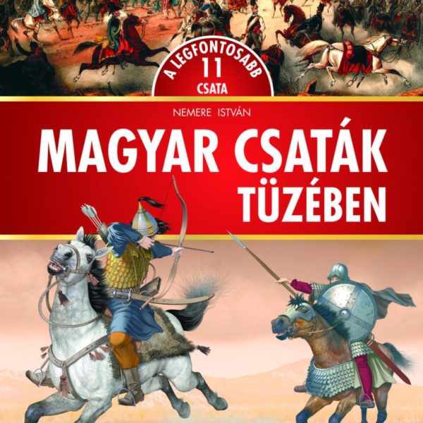 MAGYAR CSATÁK TÜZÉBEN - A LEGFONTOSABB 11 CSATA