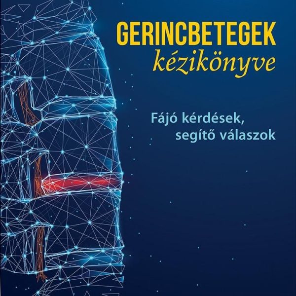 GERINCBETEGEK KÉZIKÖNYVE - FÁJÓ KÉRDÉSEK, SEGÍTŐ VÁLASZOK