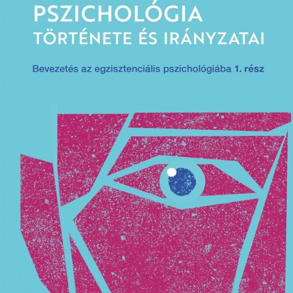 AZ EGZISZTENCIÁLIS PSZICHOLÓGIA TÖRTÉNETE ÉS IRÁNYZATA