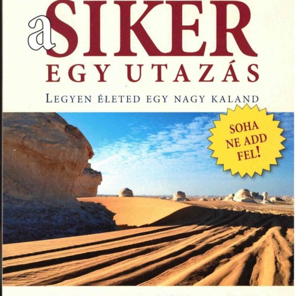 A SIKER EGY UTAZÁS - LEGYEN ÉLETED EGY NAGY KALAND (SOHA NE ADD FEL!)
