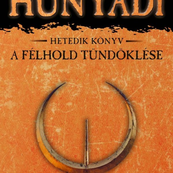 HUNYADI - A FÉLHOLD TÜNDÖKLÉSE - HETEDIK KÖNYV