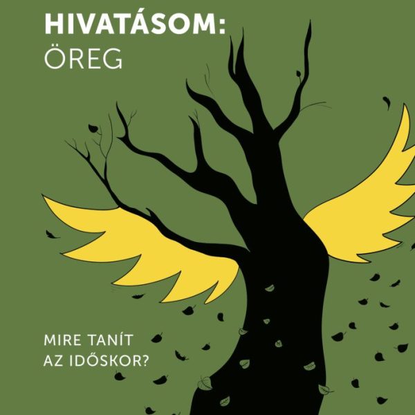 HIVATÁSOM: ÖREG - MIRE TANÍT AZ IDŐSKOR?
