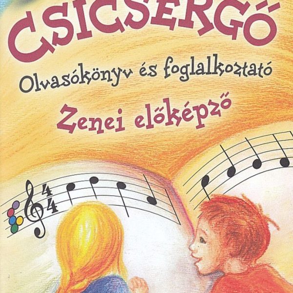 CSICSERGŐ ZENEI OLVASÓKÖNYV ÉS FOGLALKOZTATÓ AZ 1 ÉVES ELŐKÉPZŐHÖZ