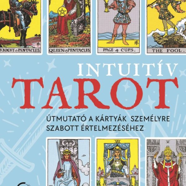 INTUITÍV TAROT - ÚTMUTATÓ A KÁRTYÁK SZEMÉLYRE SZABOTT ÉRTELMEZÉSÉHEZ