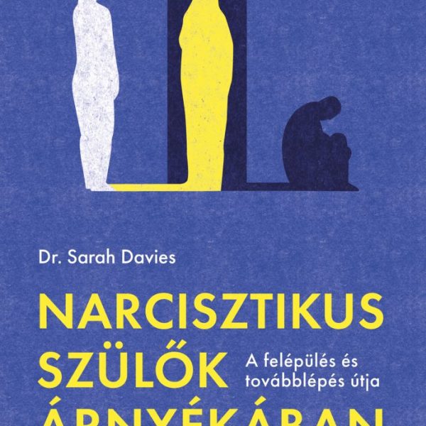 NARCISZTIKUS SZÜLŐK ÁRNYÉKÁBAN - A FELÉPÜLÉS ÉS TOVÁBBLÉPÉS ÚTJA