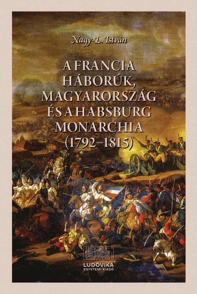 A FRANCIA HÁBORÚK, MAGYARORSZÁG ÉS A HABSBURG MONARCHIA (17921815)