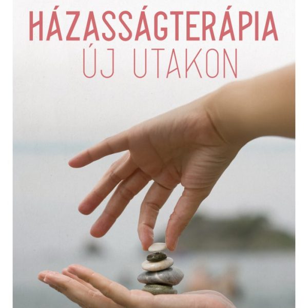 HÁZASSÁGTERÁPIA ÚJ UTAKON - A GOTTMAN-MÓDSZERREL A SZERETETTELJES ÉS TARTÓS...