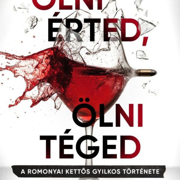 ÖLNI ÉRTED, ÖLNI TÉGED - A ROMONYAI KETTŐS GYILKOS TÖRTÉNETE