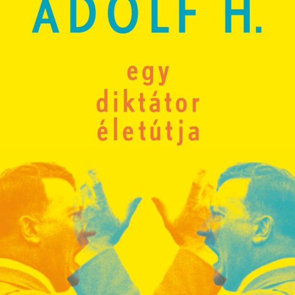 ADOLF H. - EGY DIKTÁTOR ÉLETÚTJA