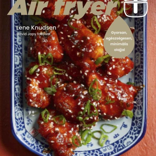 AIR FRYER - ÁZSIAI KONYHA - 120 RECEPT FORRÓ LEVEGŐS SÜTŐHÖZ