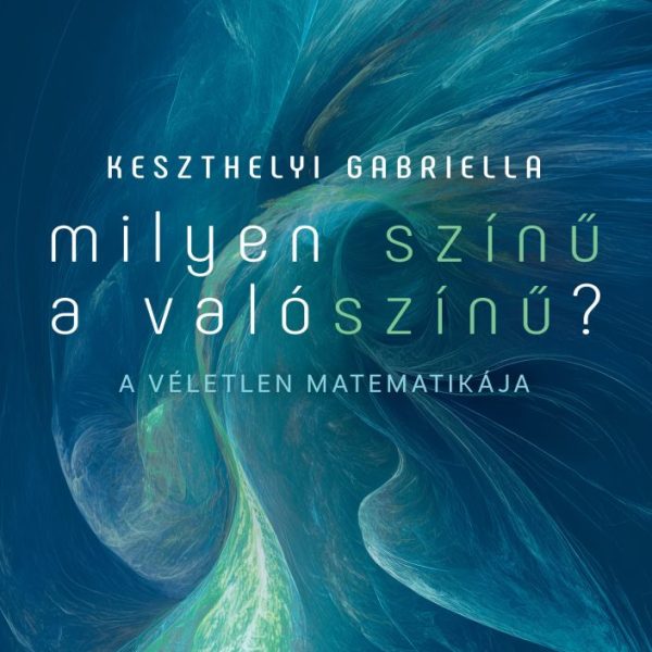 MILYEN SZÍNŰ A VALÓSZÍNŰ? - A VÉLETLEN MATEMATIKÁJA
