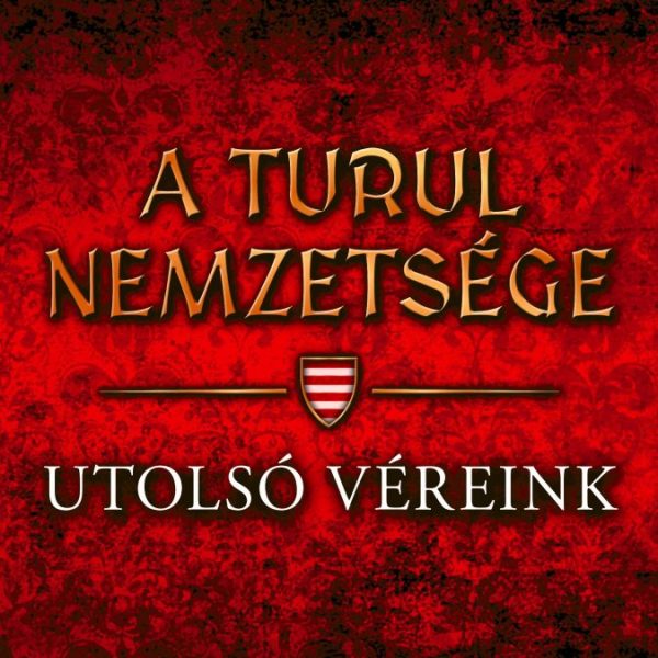 A TURUL NEMZETSÉGE - UTOLSÓ VÉREINK