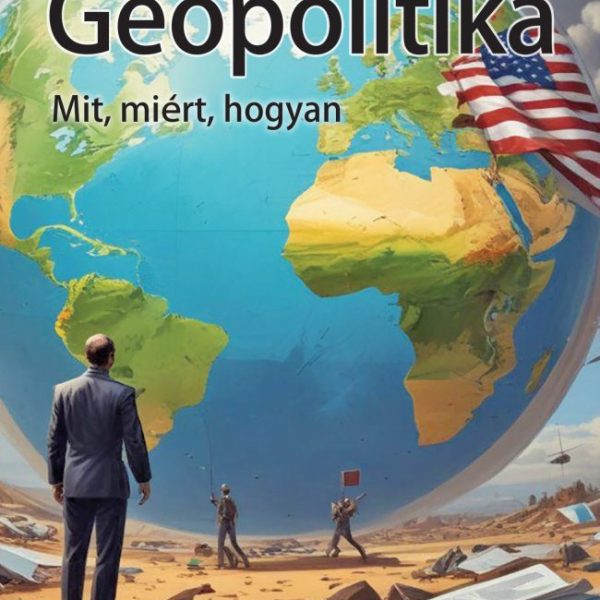 GEOPOLITIKA - MIT, MIÉRT, HOGYAN?