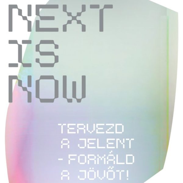 WHAT'S NEXT IS NOW - TERVEZD A JELENT - FORMÁLD A JÖVŐT!