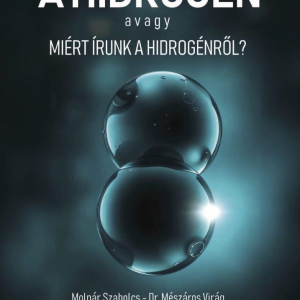 A HIDROGÉN AVAGY MIÉRT ÍRUNK A HIDROGÉNRŐL?