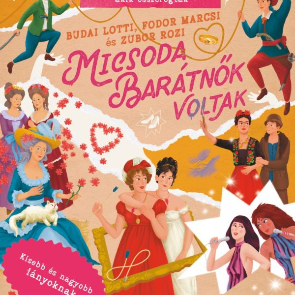 MICSODA BARÁTNŐK VOLTAK - IGAZ TÖRTÉNETEK LÁNYOKRÓL, AKIK ÖSSZEFOGTAK