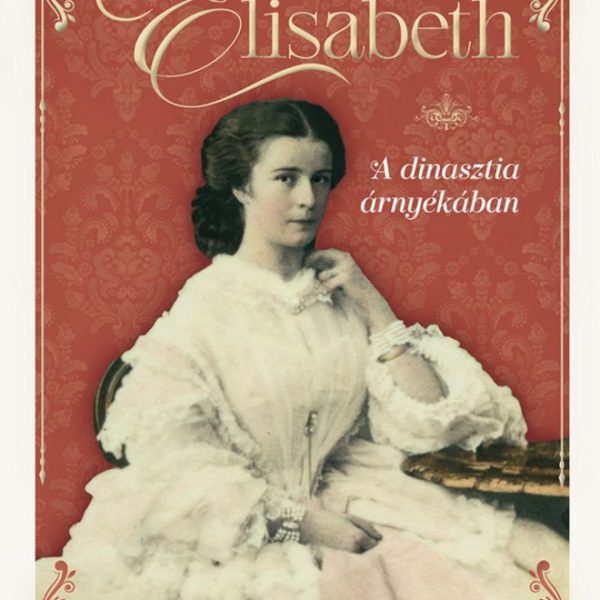 ELISABETH - A DINASZTIA ÁRNYÉKÁBAN