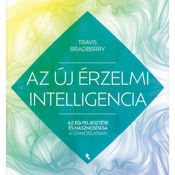AZ ÚJ ÉRZELMI INTELLIGENCIA - AZ EQ FEJLESZTÉSE ÉS HASZNOSÍTÁSA  A GYAKORLATBAN