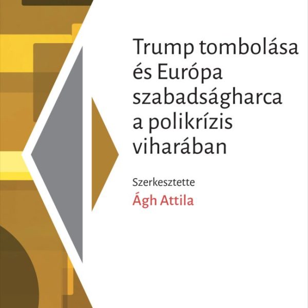 TRUMP TOMBOLÁSA ÉS EURÓPA SZABADSÁGHARCA A POLIKRÍZIS VIHARÁBAN