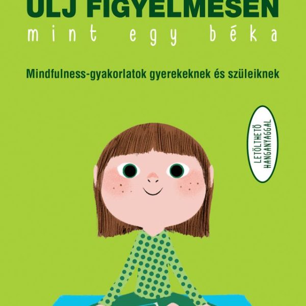 ÜLJ FIGYELMESEN, MINT EGY BÉKA! (MINDFULLNESS GYAKORLATOK GYEREKEKNEK..)