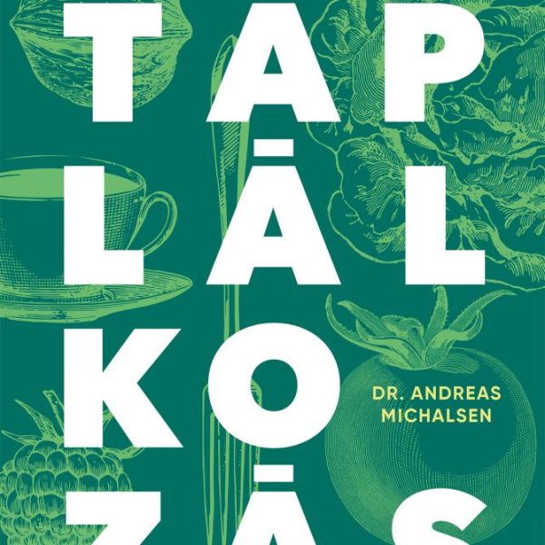 TÁPLÁLKOZÁS - MARADJ EGÉSZSÉGES ÉS ÉLETERŐS! ÉLJ HOSSZABBAN!