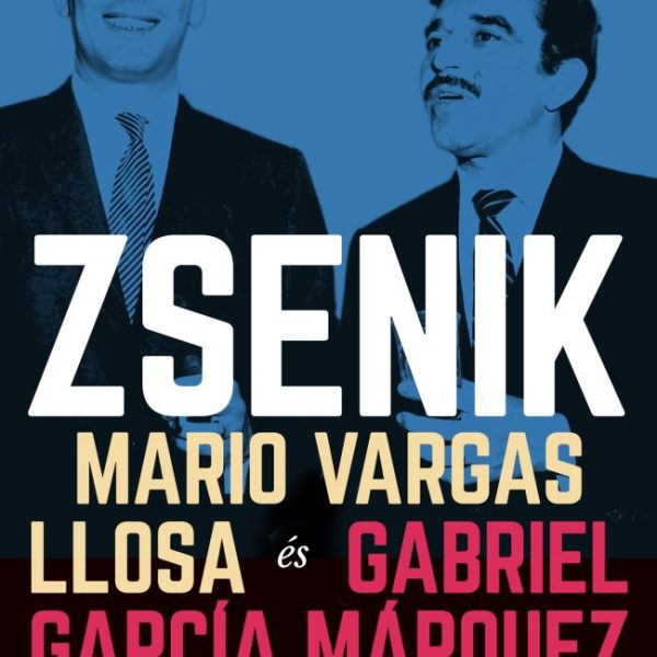 ZSENIK - MARIO VARGAS LLOSA ÉS GABRIEL GARCÍA M. FURCSA BARÁTSÁGA