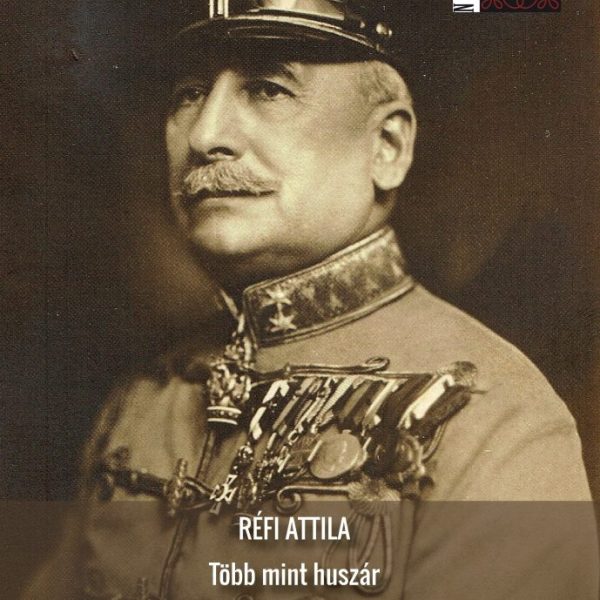 TÖBB MINT HUSZÁR - CSÉCSI NAGY IMRE ALTÁBORNAGY ÉLETE (1868-1967)