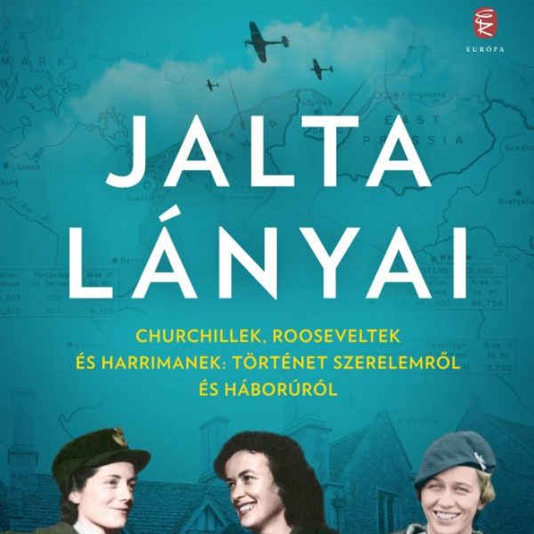 JALTA LÁNYAI - CHURCHILLEK, ROOSEVELTEK ÉS HARRIMANEK: TÖRTÉNET SZERELEMRŐL ...