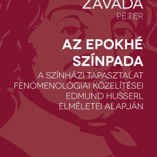 AZ EPOKHÉ SZÍNPADA - A SZÍNHÁZI TAPASZTALAT FENOMENOLOGIAI KOZELÍTÉSEI..(17)
