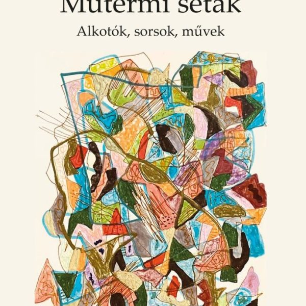 MŰTERMI SÉTÁK - ALKOTÓK, SORSOK, MŰVEK