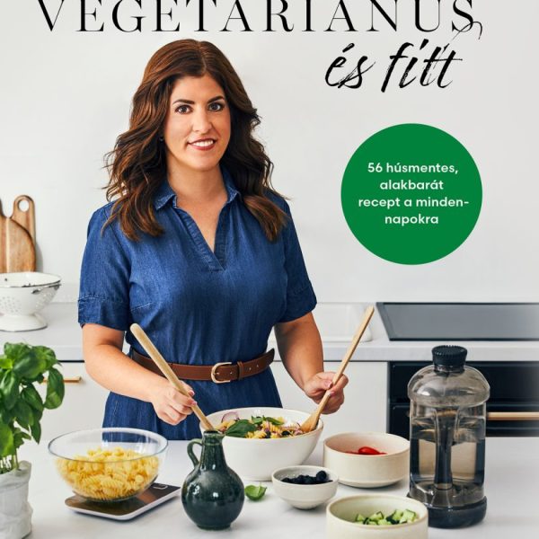 VEGETÁRIÁNUS ÉS FITT - 56 HÚSMENTES, ALAKBARÁT RECEPT A MINDENNAPOKRA