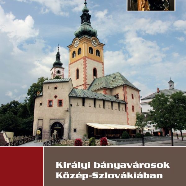 KIRÁLYI BÁNYAVÁROSOK KÖZÉP-SZLOVÁKIÁBAN