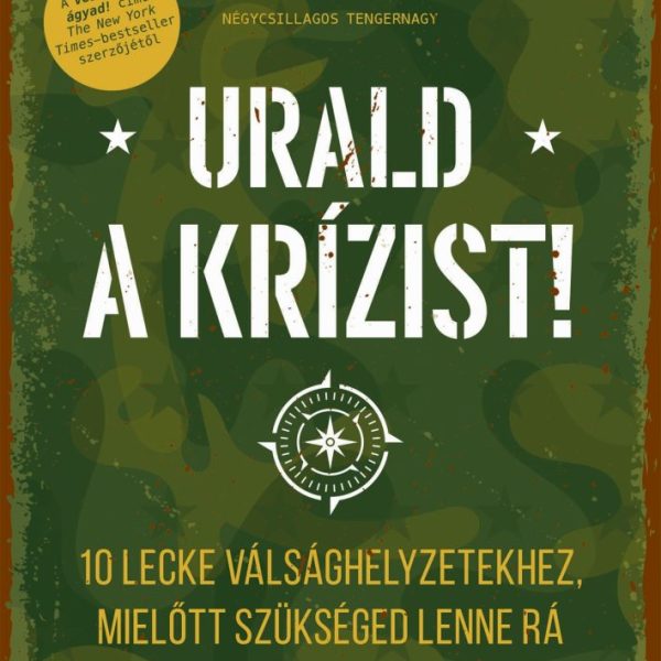 URALD A KRÍZIST! - 10 LECKE VÁLSÁGHELYZETEKHEZ , MIELŐTT SZÜKSÉGED LENNE RÁ