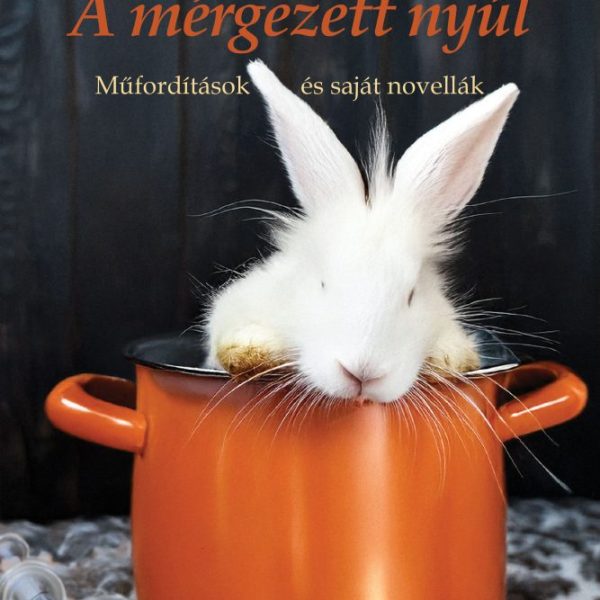 A MÉRGEZETT NYÚL - MŰFORDÍTÁSOK ÉS SAJÁT NOVELLÁK
