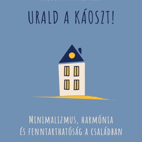 URALD A KÁOSZT! - MINIMALIZMUS, HARMÓNIA, ÉS FENNTARTHATÓSÁG A CSALÁDBAN