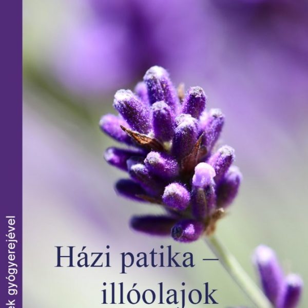HÁZI PATIKA-ILLÓOLAJOK - GYORS SEGÍTSÉG MINDEN NAPRA