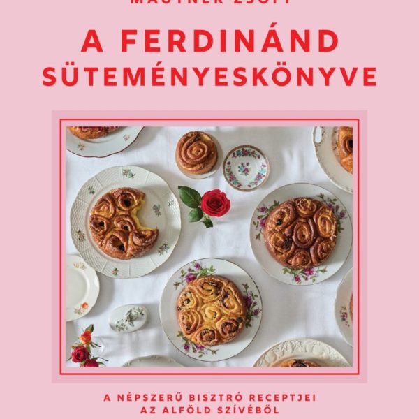 A FERDINÁND SÜTEMÉNYESKÖNYVE - A NÉPSZERŰ BISZTRÓ RECEPTJEI AZ ALFÖLD SZÍVÉBŐL
