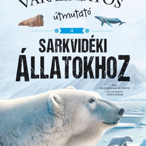 VARÁZSLATOS ÚTMUTATÓ A SARKVIDÉKI ÁLLATOKHOZ