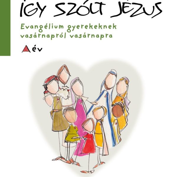 ÍGY SZÓLT JÉZUS - EVANGÉLIUM GYEREKEKNEK VASÁRNAPRÓL VASÁRNAPRA  - A ÉV
