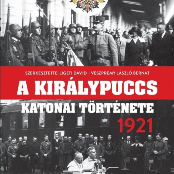 A KIRÁLYPUCCS KATONAI TÖRTÉNETE 1921