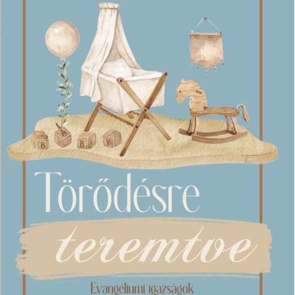 TÖRŐDÉSRE TEREMTVE - EVANGÉLIUMI IGAZSÁGOK AGGÓDÓ ÉDESANYÁK SZÁMÁRA