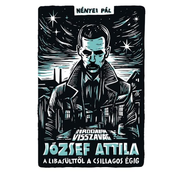 AZ IRODALOM VISSZAVÁG - JÓZSEF ATTILA - A LIBASÜLTTŐL A CSILLAGOS ÉGIG