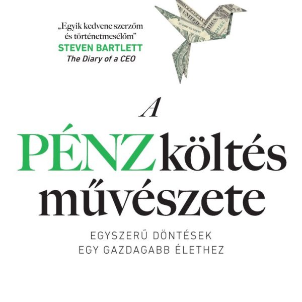 A PÉNZKÖLTÉS MŰVÉSZETE - EGYSZERŰ DÖNTÉSEK EGY GAZDAGABB ÉLETHEZ