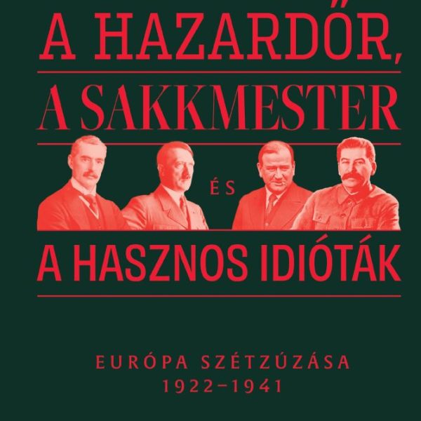A HAZARDŐR, A SAKKMESTER ÉS A HASZNOS IDIÓTÁK - EURÓPA SZÉTZÚZÁSA 1922-1941