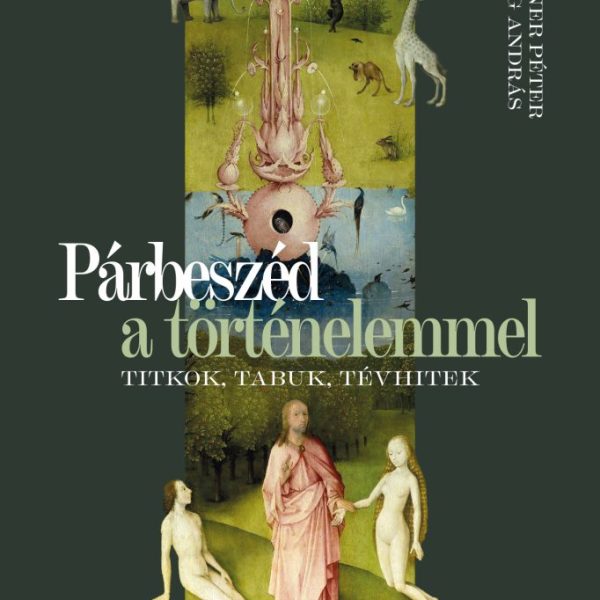 PÁRBESZÉD A TÖRTÉNELEMMEL - TITKOK, TABUK, TÉVHITEK